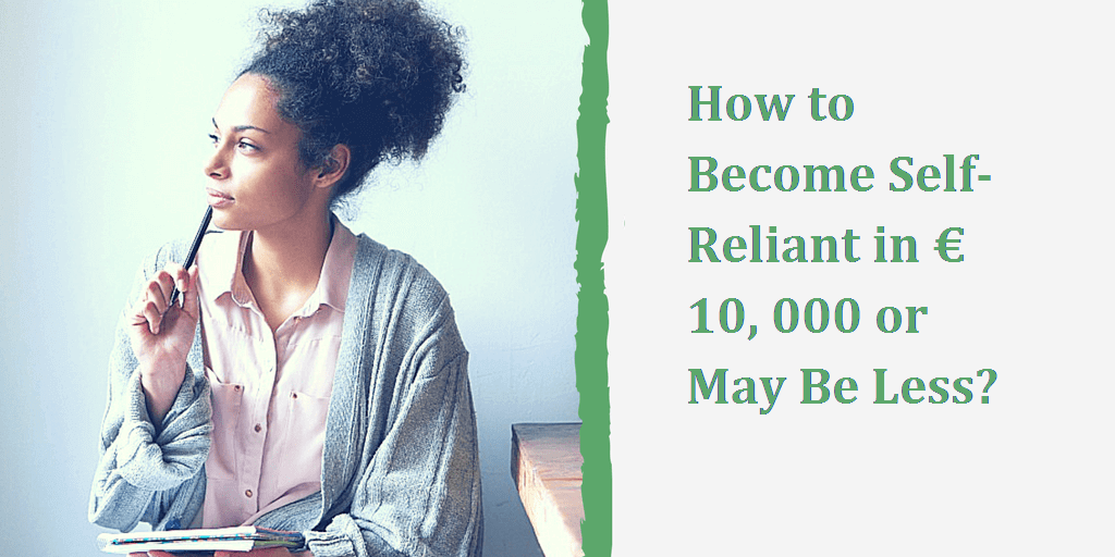 How to Become Self-Reliant in € 10, 000 or May Be Less? - Good Finance How to Become Self-Reliant in € 10, 000 or May Be Less? - Good Finance